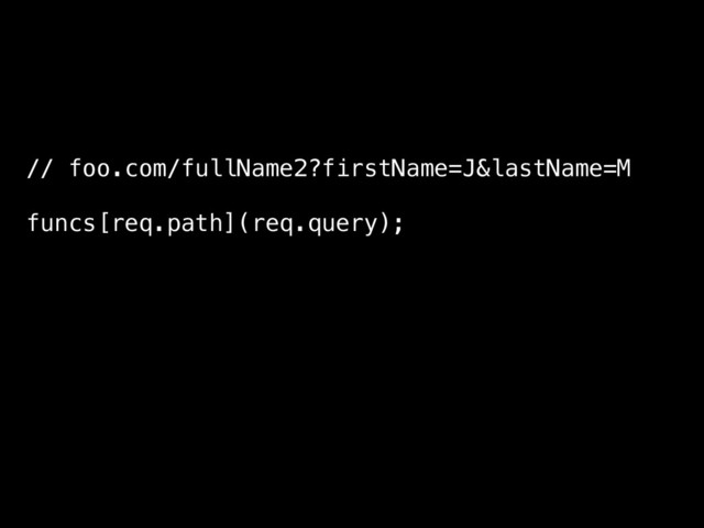 // foo.com/fullName2?firstName=J&lastName=M
funcs[req.path](req.query);
