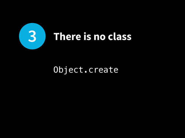 3 There is no class
Object.create
