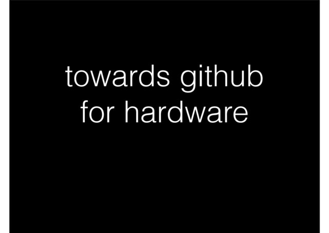 towards github
for hardware
