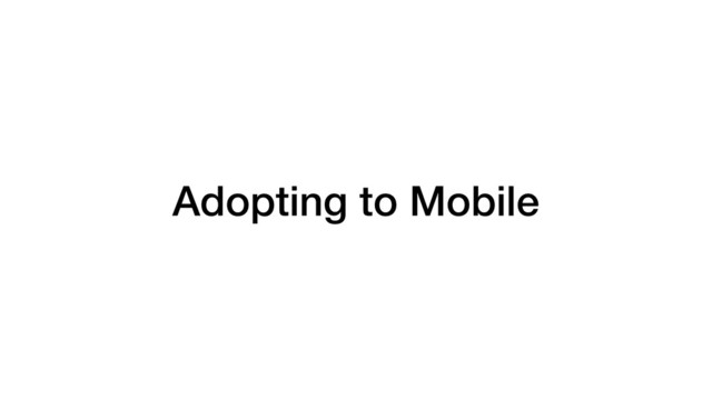 Adopting to Mobile
