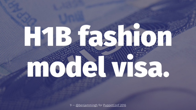 H1B fashion
model visa.
9 — @benjammingh for PuppetConf 2016
