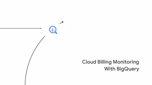 Cloud Billing Monitoring
With BigQuery
