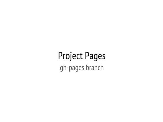 Project Pages
gh-pages branch
