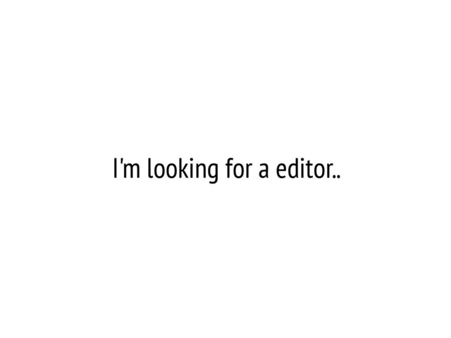 I'm looking for a editor..

