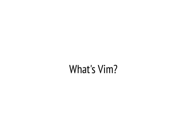 What's Vim?
