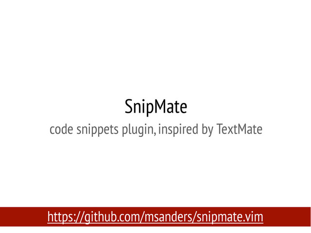 SnipMate
code snippets plugin, inspired by TextMate
https://github.com/msanders/snipmate.vim
