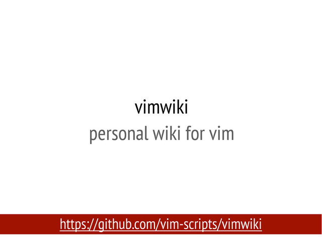 vimwiki
personal wiki for vim
https://github.com/vim-scripts/vimwiki
