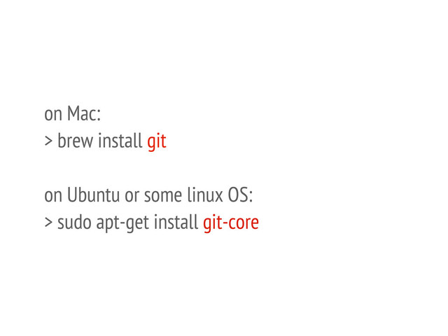 on Mac:
> brew install git
on Ubuntu or some linux OS:
> sudo apt-get install git-core
