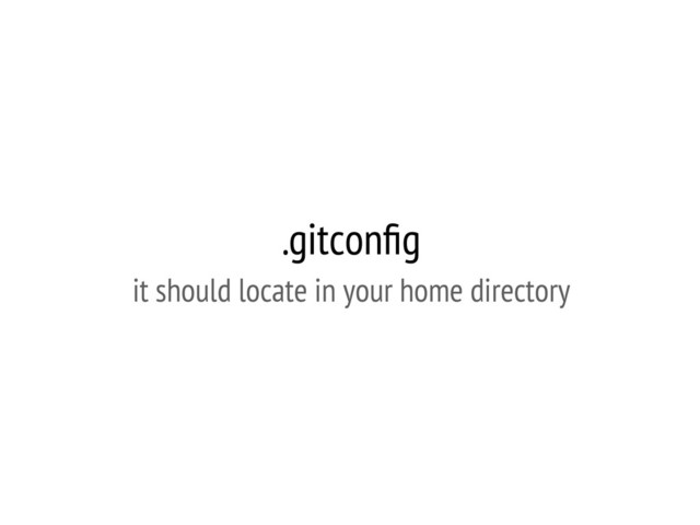 .gitconﬁg
it should locate in your home directory
