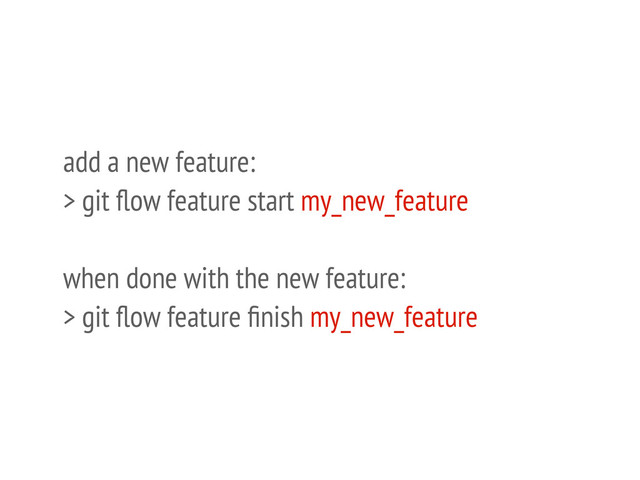 add a new feature:
> git ﬂow feature start my_new_feature
when done with the new feature:
> git ﬂow feature ﬁnish my_new_feature
