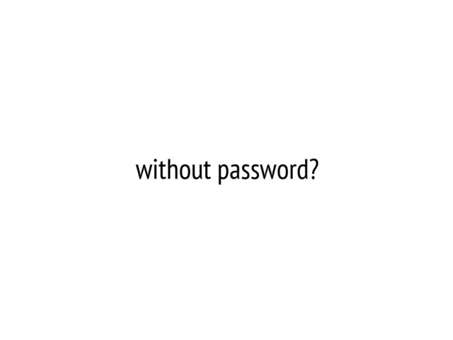 without password?

