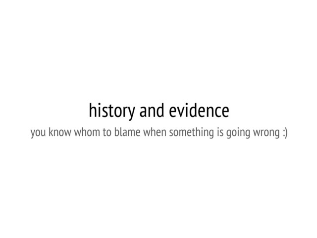 history and evidence
you know whom to blame when something is going wrong :)
