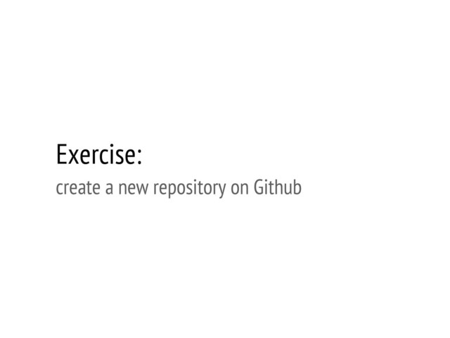Exercise:
create a new repository on Github
