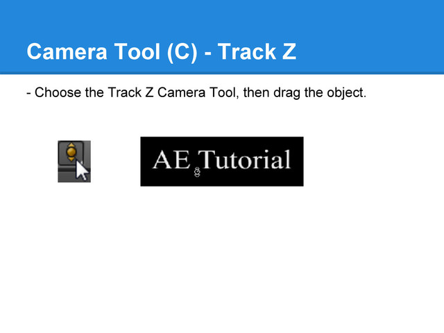 Camera Tool (C) - Track Z
- Choose the Track Z Camera Tool, then drag the object.
