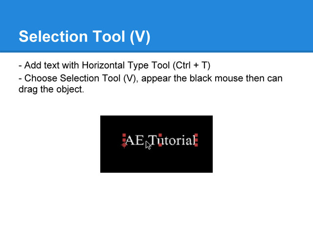 Selection Tool (V)
- Add text with Horizontal Type Tool (Ctrl + T)
- Choose Selection Tool (V), appear the black mouse then can
drag the object.
