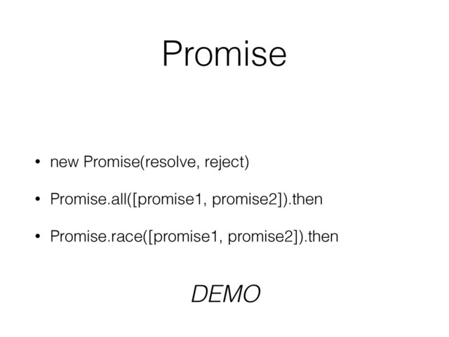 Promise
• new Promise(resolve, reject)
• Promise.all([promise1, promise2]).then
• Promise.race([promise1, promise2]).then
DEMO
