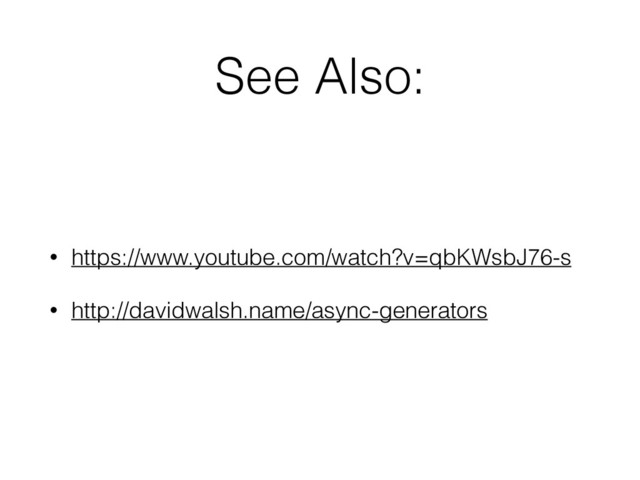 See Also:
• https://www.youtube.com/watch?v=qbKWsbJ76-s
• http://davidwalsh.name/async-generators
