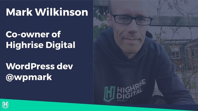 Mark Wilkinson
Co-owner of
Highrise Digital
WordPress dev
@wpmark
