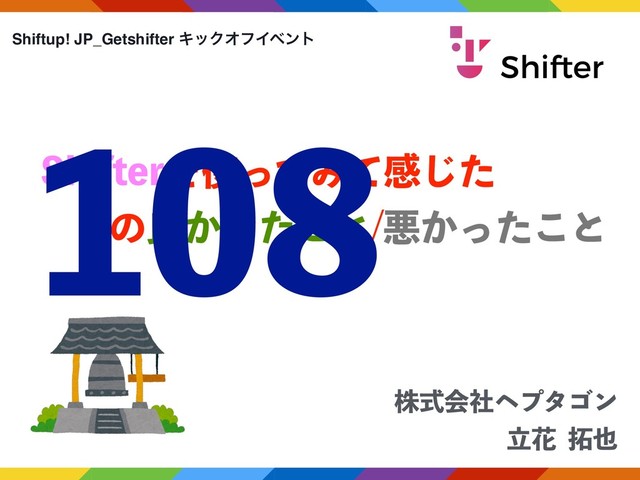 גࣜձࣾϔϓλΰϯ
ཱՖ୓໵
Shiftup! JP_Getshifter ΩοΫΦϑΠϕϯτ
4IJGUFSΛ࢖ͬͯΈͯײͨ͡
ͷྑ͔ͬͨ͜ͱѱ͔ͬͨ͜ͱ

