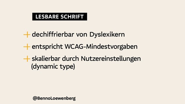 @BennoLoewenberg
—
| dechiffrierbar von Dyslexikern
—
| entspricht WCAG-Mindestvorgaben
—
| skalierbar durch Nutzereinstellungen
(dynamic type)
  LESBARE SCHRIFT 
