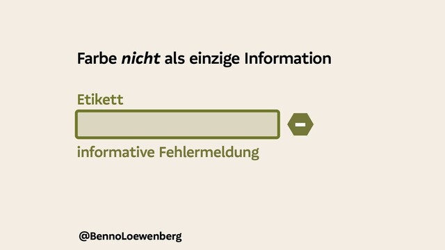 @BennoLoewenberg
informative Fehlermeldung
−
Farbe nicht als einzige Information
Etikett
