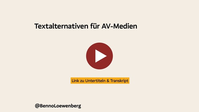 Textalternativen für AV-Medien
@BennoLoewenberg
 Link zu Untertiteln & Transkript 
