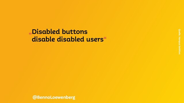 „Disabled buttons
disable disabled users“
Quelle. Hampus Sethfors
@BennoLoewenberg
