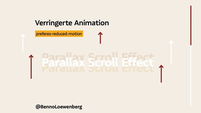 @BennoLoewenberg
Verringerte Animation
Parallax Scroll Effect
Parallax Scroll Effect
Parallax Scroll Effect
 preferes-reduced-motion 
