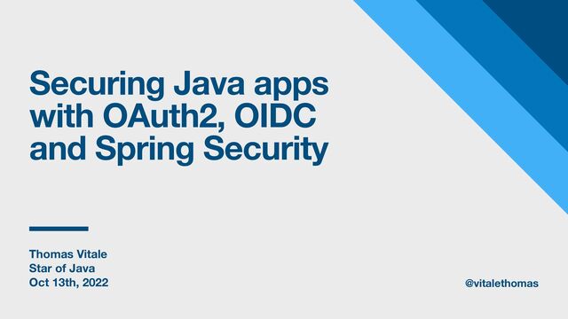Thomas Vitale
Star of Java
Oct 13th, 2022
Securing Java apps
with OAuth2, OIDC
and Spring Security
@vitalethomas
