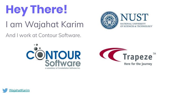 I am Wajahat Karim
And I work at Contour Software.
Hey There!
WajahatKarim
