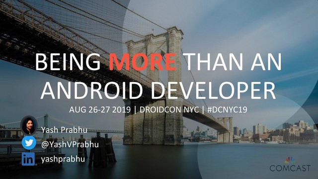 BEING MORE THAN AN
ANDROID DEVELOPER
AUG 26-27 2019 | DROIDCON NYC | #DCNYC19
Yash Prabhu
@YashVPrabhu
yashprabhu
