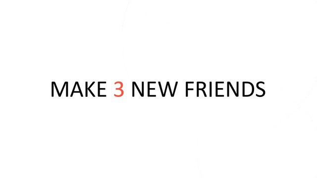 MAKE 3 NEW FRIENDS
