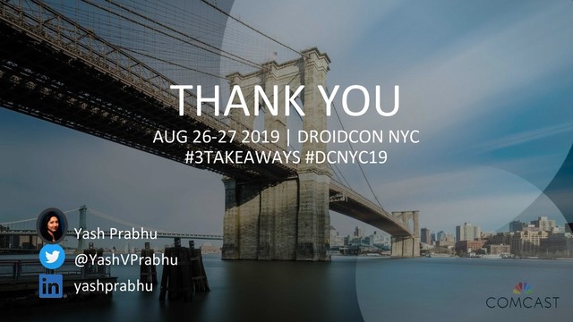 THANK YOU
AUG 26-27 2019 | DROIDCON NYC
#3TAKEAWAYS #DCNYC19
Yash Prabhu
@YashVPrabhu
yashprabhu

