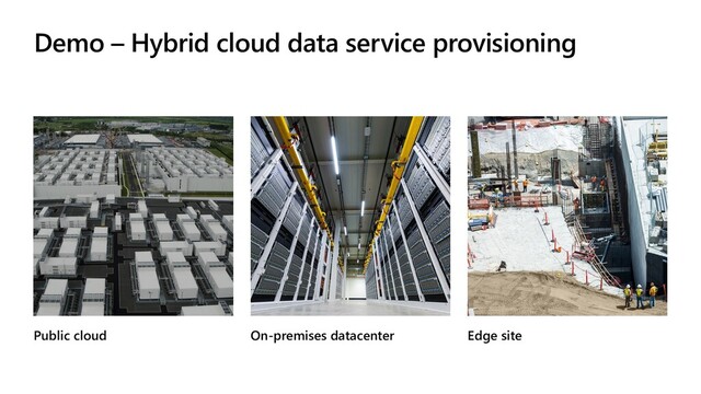 Demo – Hybrid cloud data service provisioning
Public cloud On-premises datacenter Edge site
