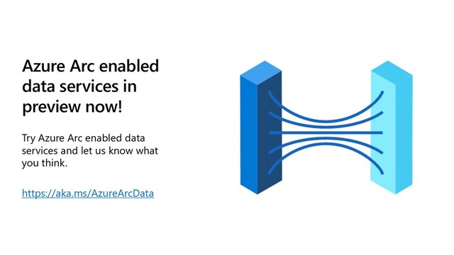 Azure Arc enabled
data services in
preview now!
Try Azure Arc enabled data
services and let us know what
you think.
https://aka.ms/AzureArcData
