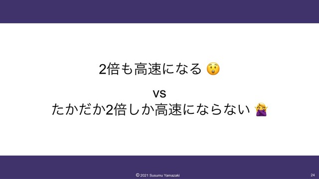 2ഒ΋ߴ଎ʹͳΔ 😲
 
vs
 
͔͔ͨͩ2ഒ͔͠ߴ଎ʹͳΒͳ͍ 🙅
24
©︎
2021 Susumu Yamazaki
