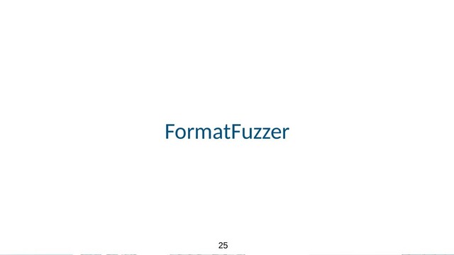 25
25
FormatFuzzer

