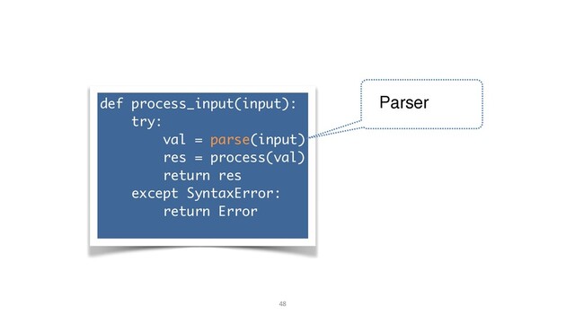 def process_input(input)
:

try
:

✘val = parse(input
)

res = process(val
)

return re
s

except SyntaxError
:

return Erro
r

48
Parser
