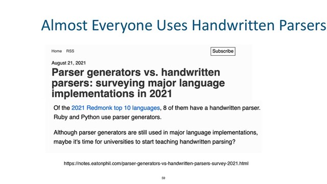 59
Almost Everyone Uses Handwritten Parsers
https://notes.eatonphil.com/parser-generators-vs-handwritten-parsers-survey-2021.html
