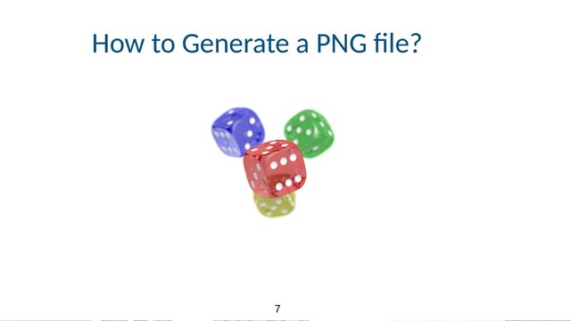 7
7
How to Generate a PNG le?
