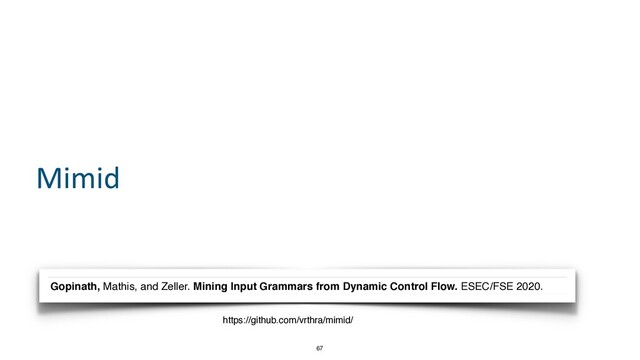 67
https://github.com/vrthra/mimid/
Gopinath, Mathis, and Zeller. Mining Input Grammars from Dynamic Control Flow. ESEC/FSE 2020.
Mimid
