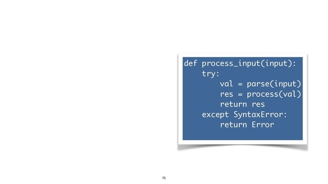 def process_input(input)
:

try
:

val = parse(input
)

res = process(val
)

return re
s

except SyntaxError
:

return Erro
r

75
