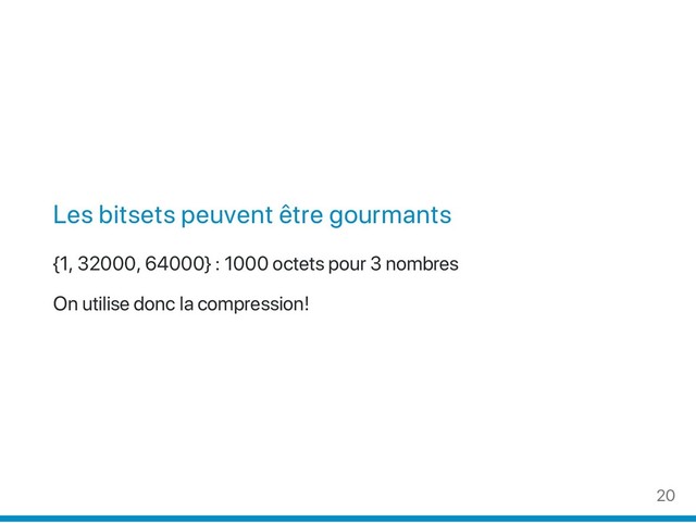 Les bitsets peuvent être gourmants
{1, 32000, 64000} : 1000 octets pour 3 nombres
On utilise donc la compression!
20
