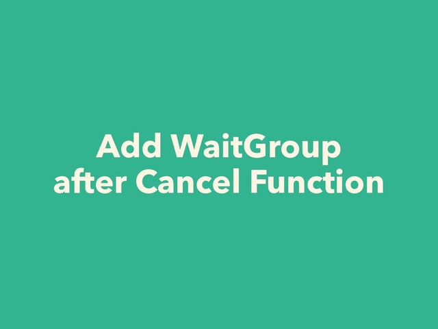 Add WaitGroup
after Cancel Function
