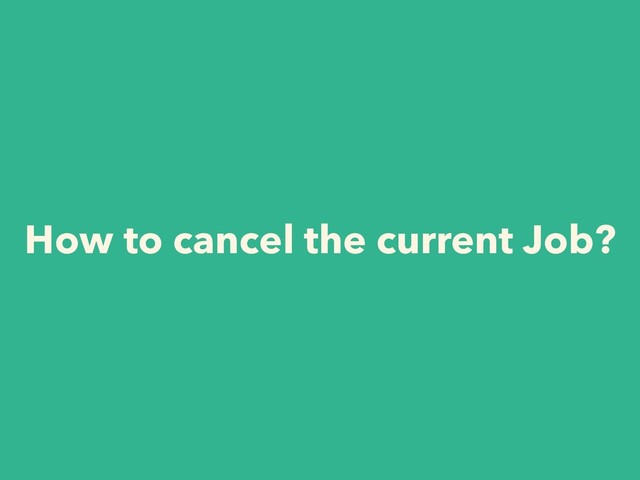 How to cancel the current Job?
