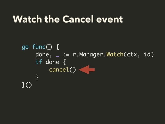 Watch the Cancel event
go func() {
done, _ := r.Manager.Watch(ctx, id)
if done {
cancel()
}
}()
