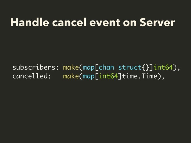 Handle cancel event on Server
subscribers: make(map[chan struct{}]int64),
cancelled: make(map[int64]time.Time),
