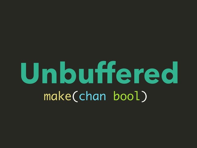 Unbuffered
make(chan bool)
