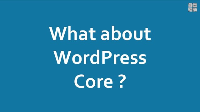 What about
WordPress
Core ?
