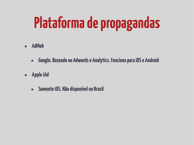 • AdMob
• Google. Baseado no Adwords e Analytics. Funciona para iOS e Android
• Apple iAd
• Somente iOS. Não disponível no Brasil
Plataforma de propagandas

